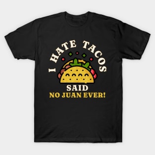 I Hate Tacos Said No Juan Ever! T-Shirt